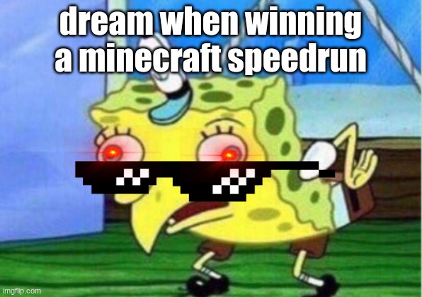 Mocking Spongebob | dream when winning a minecraft speedrun | image tagged in memes,mocking spongebob | made w/ Imgflip meme maker