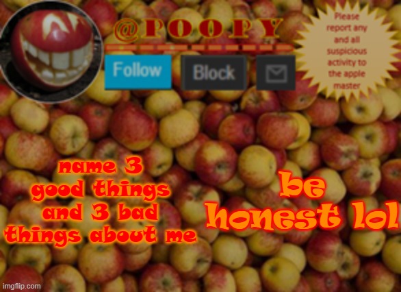 heres one bad thing: *me overusing lol* | name 3 good things and 3 bad things about me; be honest lol | image tagged in poopy | made w/ Imgflip meme maker