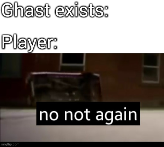 Ghast exists:; Player: | image tagged in no not again,top gear,jeremy clarkson | made w/ Imgflip meme maker
