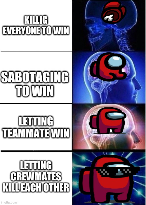 Expanding Brain | KILLIG EVERYONE TO WIN; SABOTAGING TO WIN; LETTING TEAMMATE WIN; LETTING CREWMATES KILL EACH OTHER | image tagged in memes,expanding brain | made w/ Imgflip meme maker