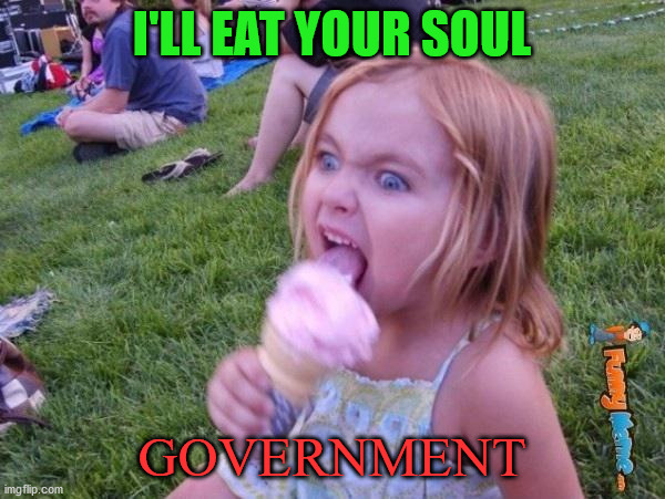This ice cream tastes like your soul | I'LL EAT YOUR SOUL; GOVERNMENT | image tagged in this ice cream tastes like your soul | made w/ Imgflip meme maker