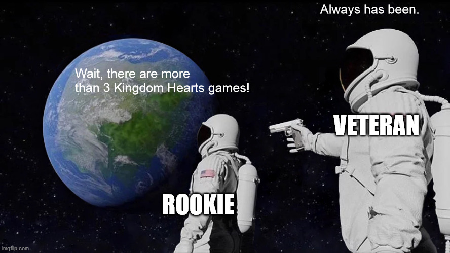 There are two types of Kingdom Hearts Fans. | Always has been. Wait, there are more than 3 Kingdom Hearts games! VETERAN; ROOKIE | image tagged in memes,always has been | made w/ Imgflip meme maker