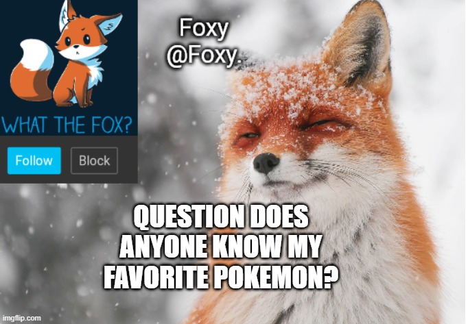 Foxy's announcement template | QUESTION DOES ANYONE KNOW MY FAVORITE POKEMON? | image tagged in foxy's announcement template | made w/ Imgflip meme maker