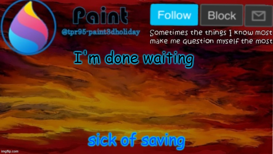 I listen to monstercat too much | I'm done waiting; sick of saving | image tagged in paint neon announcement | made w/ Imgflip meme maker