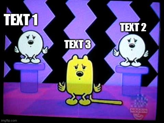 Tired Wubbzy and others | TEXT 2; TEXT 1; TEXT 3 | image tagged in tired wubbzy and others,wubbzy,new template | made w/ Imgflip meme maker