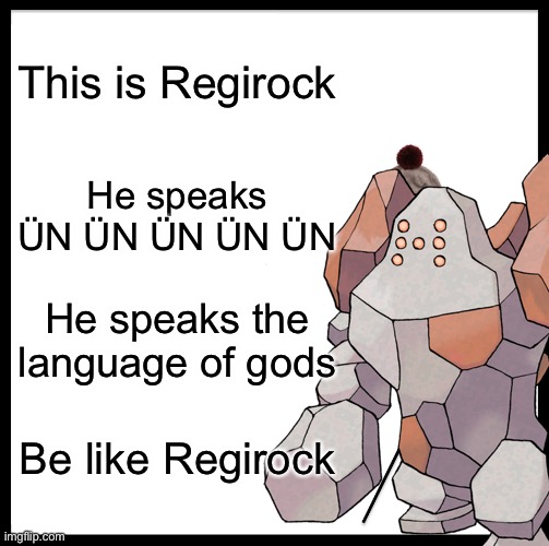 ÜN | This is Regirock; He speaks ÜN ÜN ÜN ÜN ÜN; He speaks the language of gods; Be like Regirock | made w/ Imgflip meme maker