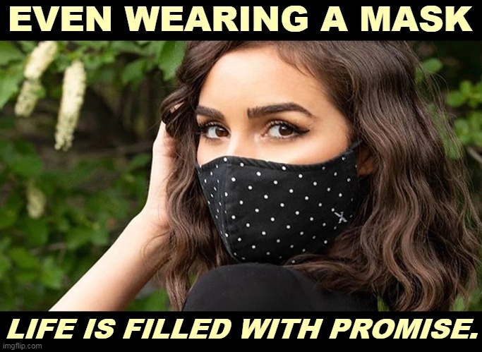 Life doesn't stop behind a mask. | LIFE IS FILLED WITH PROMISE. | image tagged in mask,face mask,safe | made w/ Imgflip meme maker