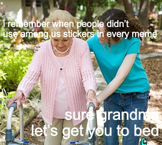 don’t look in the corner | i remember when people didn’t use among us stickers in every meme; sure grandma let’s get you to bed | image tagged in sure grandma let's get you to bed | made w/ Imgflip meme maker
