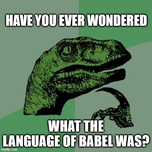 Philosoraptor Meme | HAVE YOU EVER WONDERED; WHAT THE LANGUAGE OF BABEL WAS? | image tagged in memes,philosoraptor | made w/ Imgflip meme maker