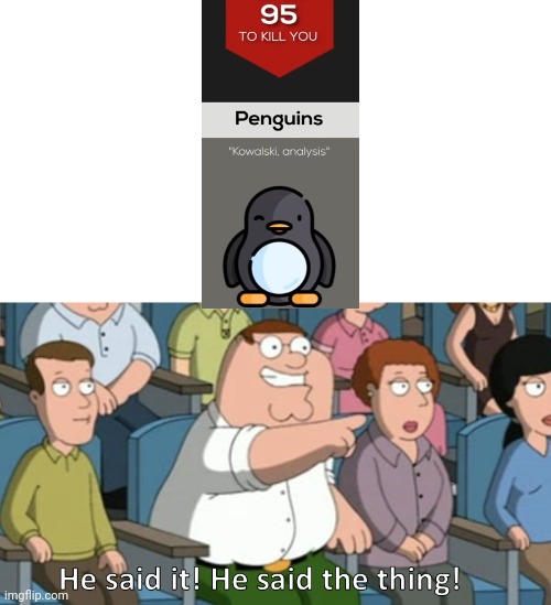 The chance of 95 penguins killing you are low, but never 0 | image tagged in he said the thing | made w/ Imgflip meme maker