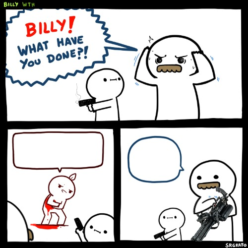 Billy What Have You Done (Minigun Version) Blank Meme Template