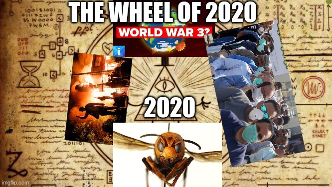 Bill from Gravity Falls  | THE WHEEL OF 2020; 2020 | image tagged in bill from gravity falls | made w/ Imgflip meme maker