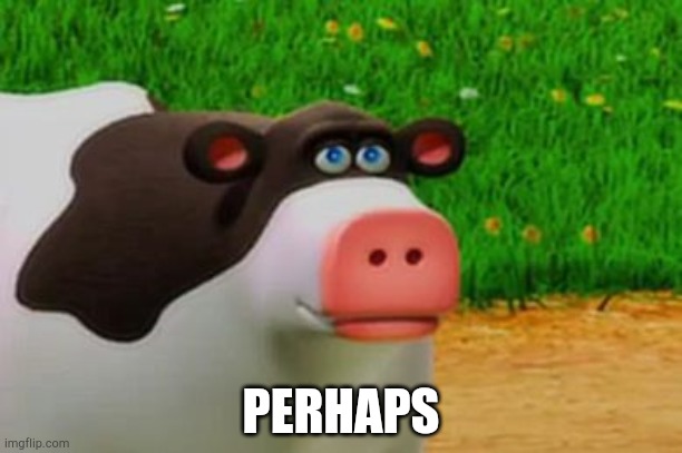Otis the Perhaps Cow | PERHAPS | image tagged in otis the perhaps cow | made w/ Imgflip meme maker
