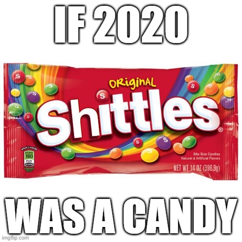 Shittles! | IF 2020; WAS A CANDY | image tagged in skittles,shitty | made w/ Imgflip meme maker