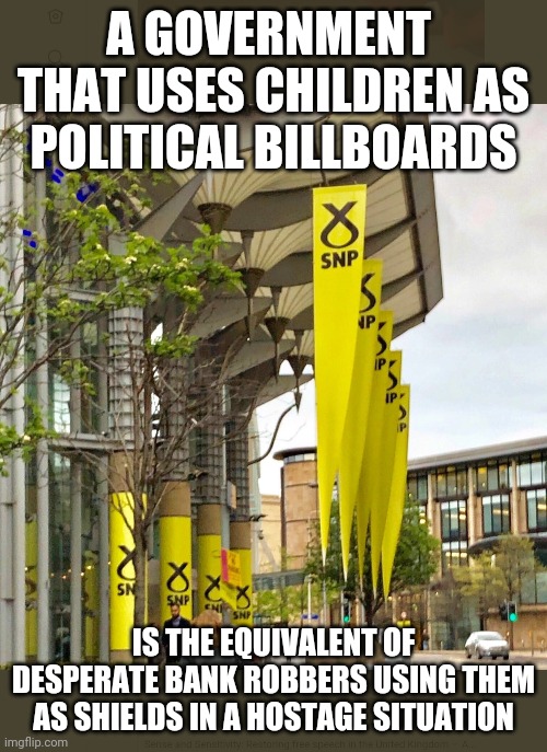 Nationalists | A GOVERNMENT 
THAT USES CHILDREN AS POLITICAL BILLBOARDS; IS THE EQUIVALENT OF DESPERATE BANK ROBBERS USING THEM AS SHIELDS IN A HOSTAGE SITUATION | image tagged in desperate | made w/ Imgflip meme maker