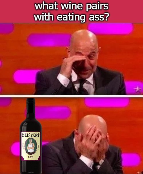 what wine pairs with eating ass? | image tagged in whine | made w/ Imgflip meme maker