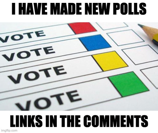 See the comment section to vote for president and congress | I HAVE MADE NEW POLLS; LINKS IN THE COMMENTS | image tagged in political poll,memes,politics | made w/ Imgflip meme maker