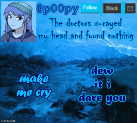 yall dont know what makes me cry lol | dew it i dare you; make me cry | image tagged in poopy | made w/ Imgflip meme maker
