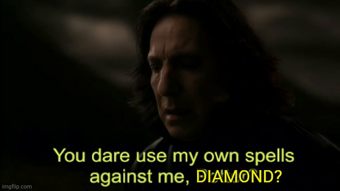 You dare Use my own spells against me | DIAMOND? | image tagged in you dare use my own spells against me | made w/ Imgflip meme maker