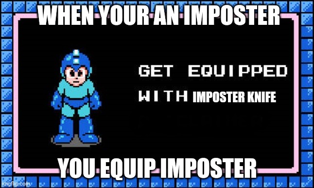 Mega man X among us | WHEN YOUR AN IMPOSTER; IMPOSTER KNIFE; YOU EQUIP IMPOSTER | image tagged in funny,among us | made w/ Imgflip meme maker