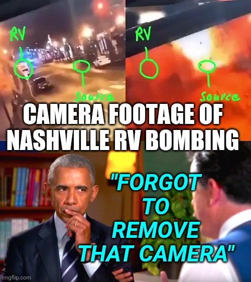 DEEP STATE: Christmas Day Downtown Nashville RV "Suicide Bombing" / Bomber Anthony Quinn Warner / Explosion Video Footage | "FORGOT TO REMOVE THAT CAMERA"; CAMERA FOOTAGE OF NASHVILLE RV BOMBING | image tagged in news,trending,conspiracy,wtf,video,truth | made w/ Imgflip meme maker