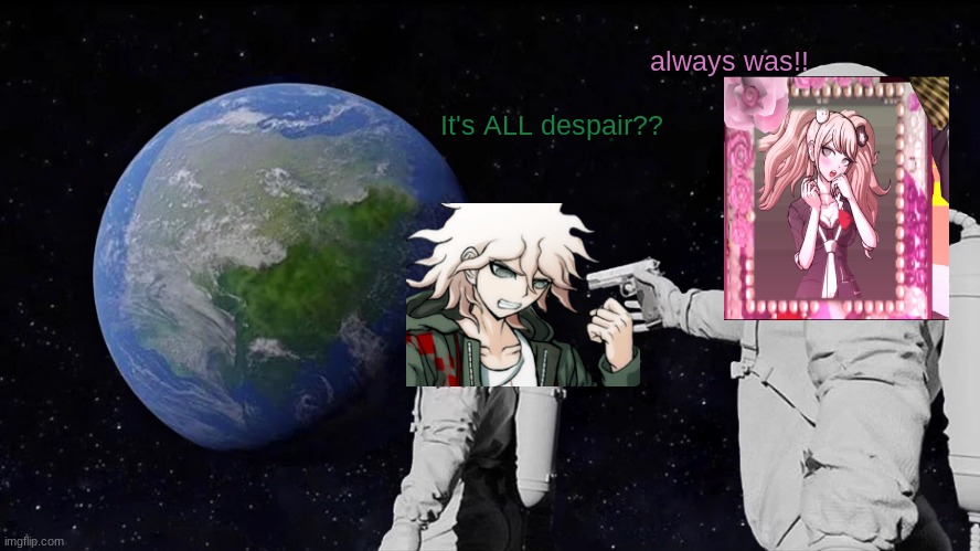 Always Has Been Meme | always was!! It's ALL despair?? | image tagged in memes,always has been,danganronpa | made w/ Imgflip meme maker