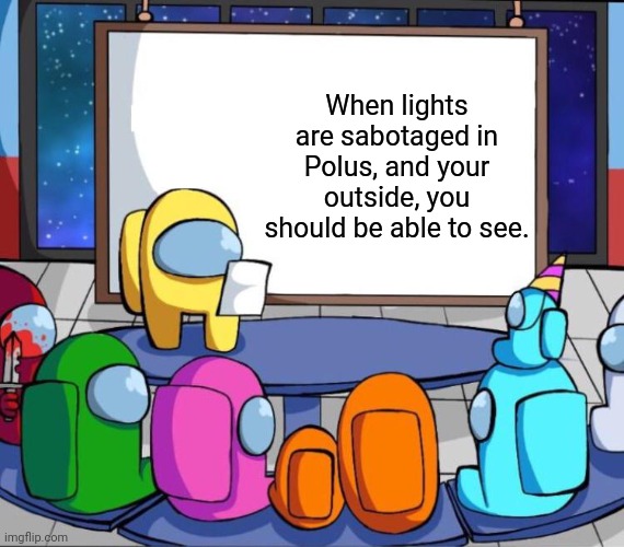 A problem with the lights on Polus | When lights are sabotaged in Polus, and your outside, you should be able to see. | image tagged in among us presentation,among us | made w/ Imgflip meme maker