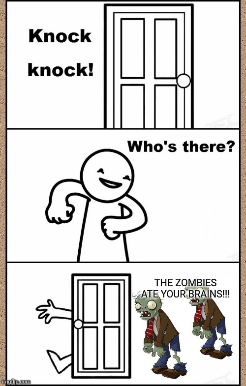 THE ZOMBIES BROKE INTO YOUR HOUSE!!! | THE ZOMBIES ATE YOUR BRAINS!!! | image tagged in knock knock asdfmovie,plants vs zombies,zombie,asdfmovie | made w/ Imgflip meme maker