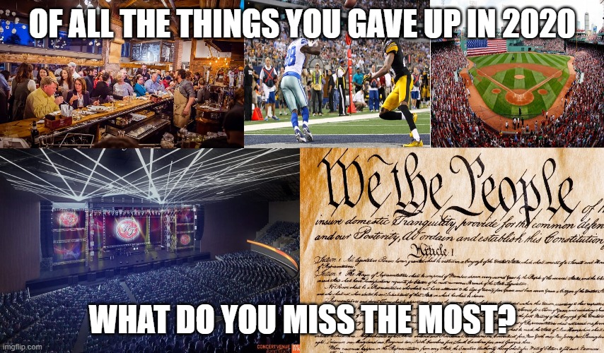 The New Normal Has Arrived | OF ALL THE THINGS YOU GAVE UP IN 2020; WHAT DO YOU MISS THE MOST? | image tagged in covid,lockdowns,tyranny | made w/ Imgflip meme maker