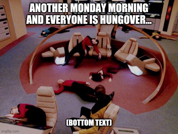 STAR TREK THE HANGOVER | ANOTHER MONDAY MORNING AND EVERYONE IS HUNGOVER... (BOTTOM TEXT) | image tagged in star trek the next generation,star trek data,wtf,excuse me wtf | made w/ Imgflip meme maker