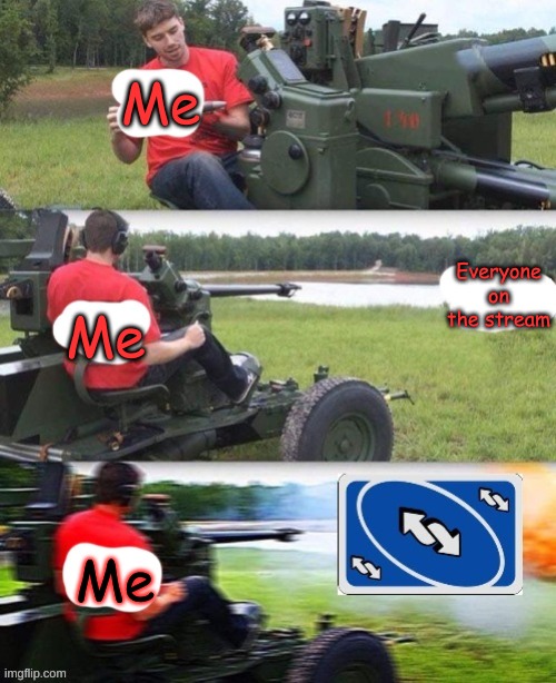 Get Reversed | Me; Everyone on the stream; Me; Me | image tagged in get reversed | made w/ Imgflip meme maker