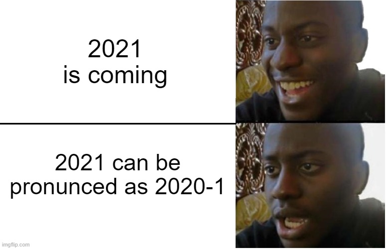 Disappointed Black Guy | 2021 is coming; 2021 can be pronunced as 2020-1 | image tagged in disappointed black guy,2021,2020-1,kirit0_yt | made w/ Imgflip meme maker