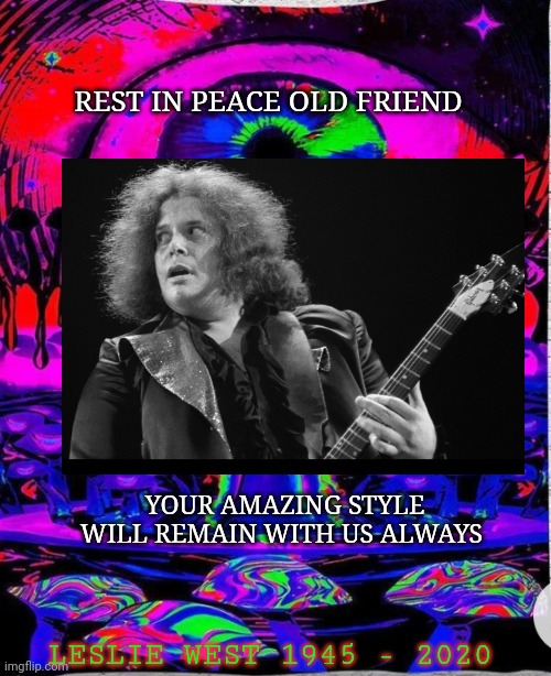 MOUNTAIN | REST IN PEACE OLD FRIEND; YOUR AMAZING STYLE WILL REMAIN WITH US ALWAYS; LESLIE WEST 1945 - 2020 | image tagged in classic rock,memorial,miss you | made w/ Imgflip meme maker