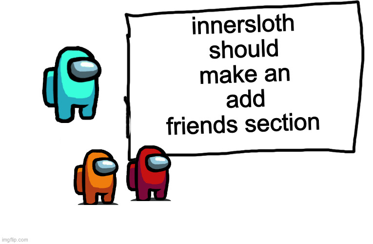 Among us whiteboard | innersloth should make an add friends section | image tagged in among us whiteboard | made w/ Imgflip meme maker