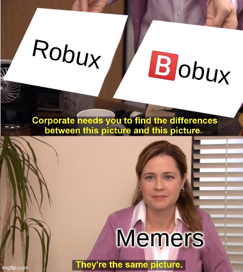 ?️obux | Robux; 🅱️obux; Memers | image tagged in memes,they're the same picture | made w/ Imgflip meme maker