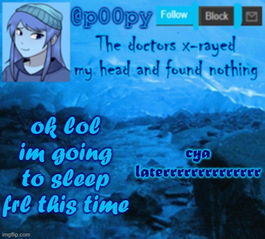 n i t e -4:50am | cya laterrrrrrrrrrrrrr; ok lol im going to sleep frl this time | image tagged in poopy | made w/ Imgflip meme maker