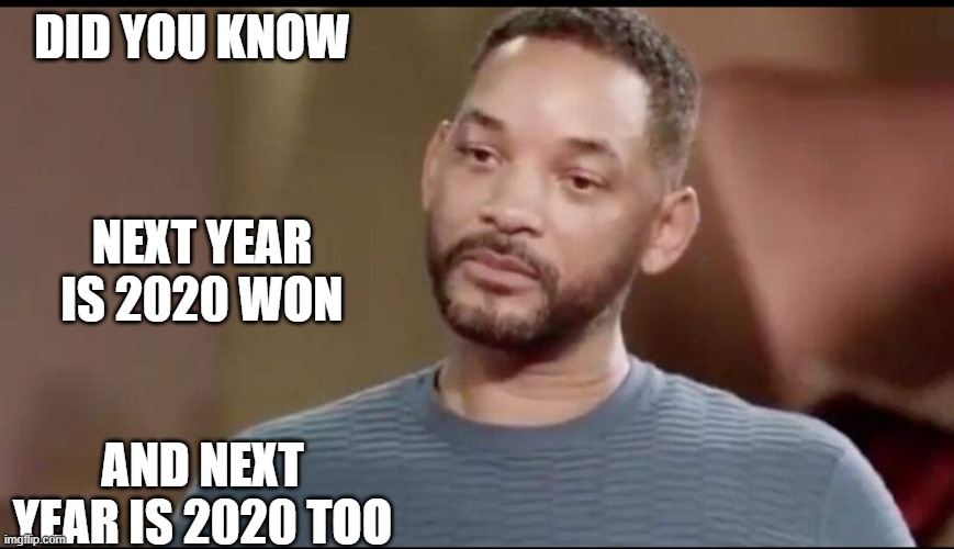 Sad Will Smith | DID YOU KNOW; NEXT YEAR IS 2020 WON; AND NEXT YEAR IS 2020 TOO | image tagged in sad will smith | made w/ Imgflip meme maker