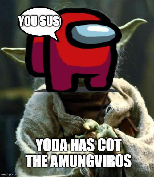 dont catch the amungvirous | YOU SUS; YODA HAS COT THE AMUNGVIROS | image tagged in memes,star wars yoda | made w/ Imgflip meme maker