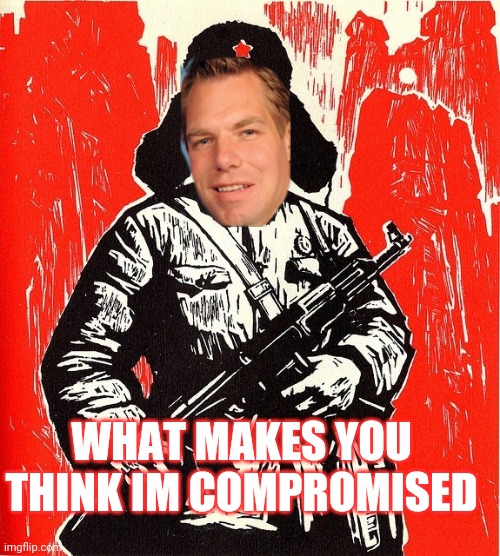 Traitor | WHAT MAKES YOU THINK IM COMPROMISED | image tagged in change my mind | made w/ Imgflip meme maker