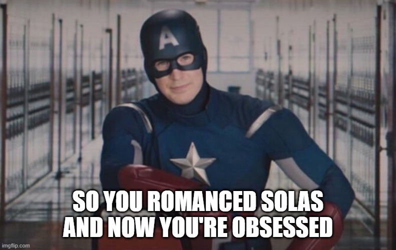 Captain America detention | SO YOU ROMANCED SOLAS AND NOW YOU'RE OBSESSED | image tagged in captain america detention | made w/ Imgflip meme maker