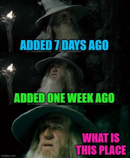 Confused Gandalf Meme | ADDED 7 DAYS AGO ADDED ONE WEEK AGO WHAT IS THIS PLACE | image tagged in memes,confused gandalf | made w/ Imgflip meme maker