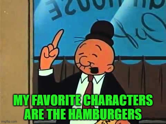 MY FAVORITE CHARACTERS ARE THE HAMBURGERS | made w/ Imgflip meme maker