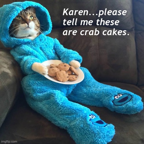 Kitty Monster | Karen...please tell me these are crab cakes. | image tagged in funny memes,funny cat memes,funny,cats,cookie monster | made w/ Imgflip meme maker