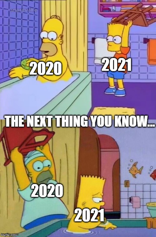 Homer revenge | THE NEXT THING YOU KNOW... 2020 2021 2020 2021 | image tagged in homer revenge | made w/ Imgflip meme maker