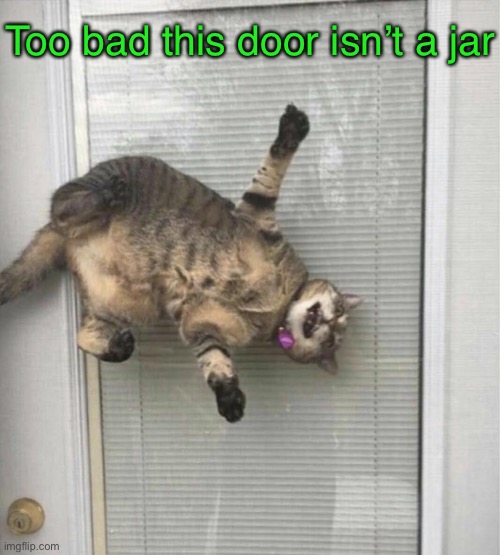 When is a door not a door? | Too bad this door isn’t a jar | image tagged in funny memes,eyeroll,bad jokes,bad puns | made w/ Imgflip meme maker