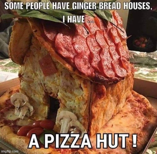 Pizza Hut | ! | image tagged in gingerbread,house,pizza hut,delicious | made w/ Imgflip meme maker