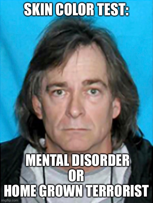 Authorities identify Anthony Warner as Nashville bomber, say his remains were found in the wreckage. | SKIN COLOR TEST:; MENTAL DISORDER
OR

HOME GROWN TERRORIST | image tagged in anthony warner,mental illness,terrorist,loser,nashville,bomber | made w/ Imgflip meme maker