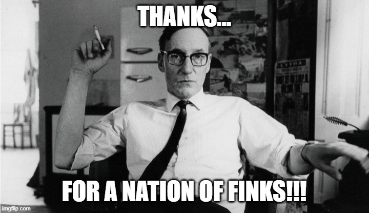 Thanks | THANKS... FOR A NATION OF FINKS!!! | image tagged in nwo,burroughs | made w/ Imgflip meme maker