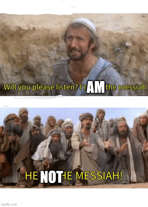 He is the messiah | AM; NOT | image tagged in he is the messiah | made w/ Imgflip meme maker