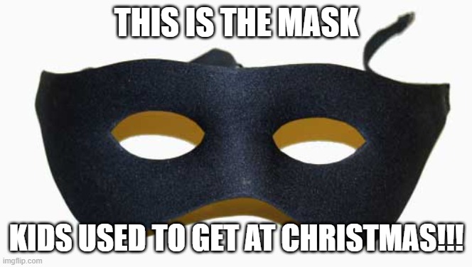 Original Mask | THIS IS THE MASK; KIDS USED TO GET AT CHRISTMAS!!! | image tagged in masks,lone ranger,childhood | made w/ Imgflip meme maker